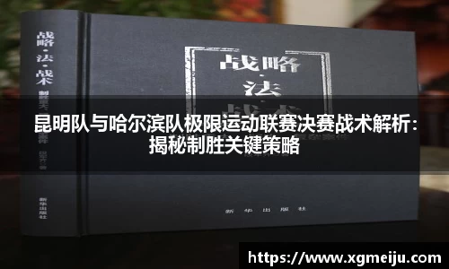 昆明队与哈尔滨队极限运动联赛决赛战术解析：揭秘制胜关键策略